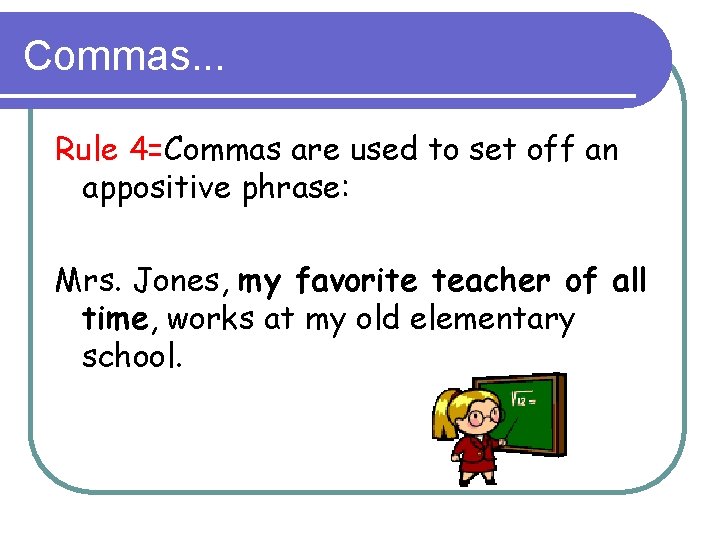 Commas. . . Rule 4=Commas are used to set off an appositive phrase: Mrs.