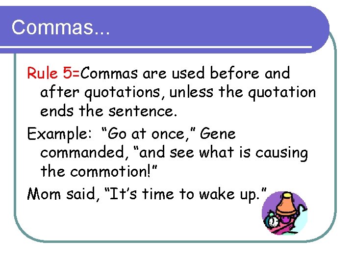 Commas. . . Rule 5=Commas are used before and after quotations, unless the quotation