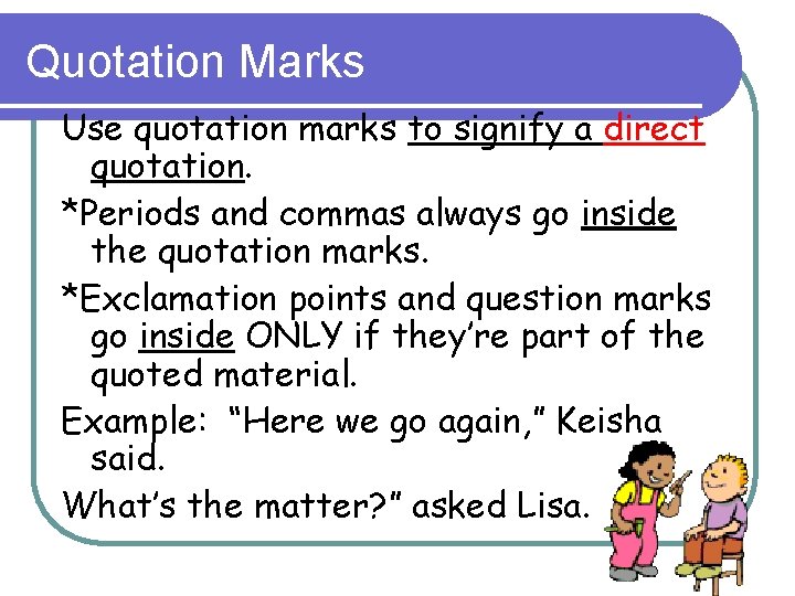 Quotation Marks Use quotation marks to signify a direct quotation. *Periods and commas always