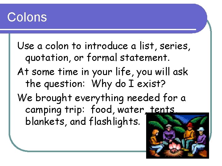 Colons Use a colon to introduce a list, series, quotation, or formal statement. At