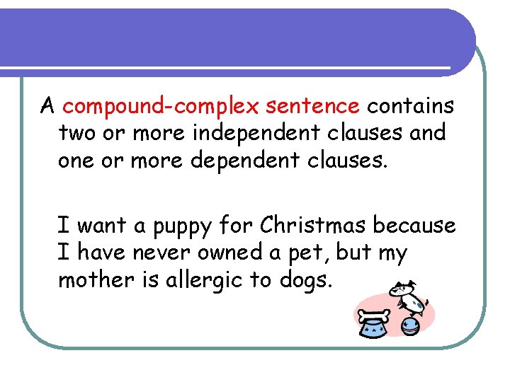 A compound-complex sentence contains two or more independent clauses and one or more dependent