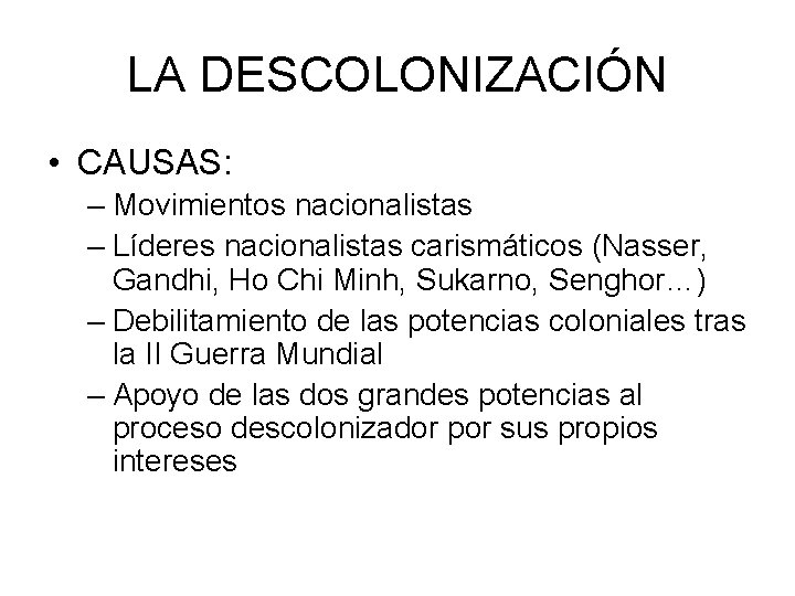 LA DESCOLONIZACIÓN • CAUSAS: – Movimientos nacionalistas – Líderes nacionalistas carismáticos (Nasser, Gandhi, Ho