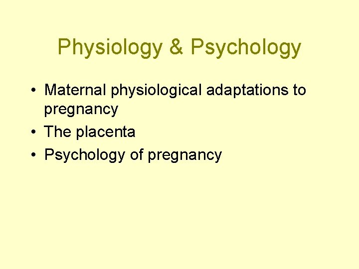 Physiology & Psychology • Maternal physiological adaptations to pregnancy • The placenta • Psychology