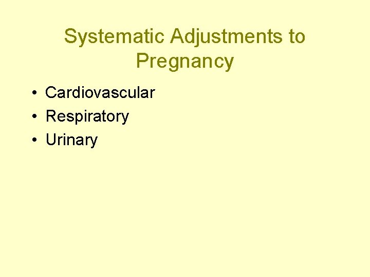 Systematic Adjustments to Pregnancy • Cardiovascular • Respiratory • Urinary 