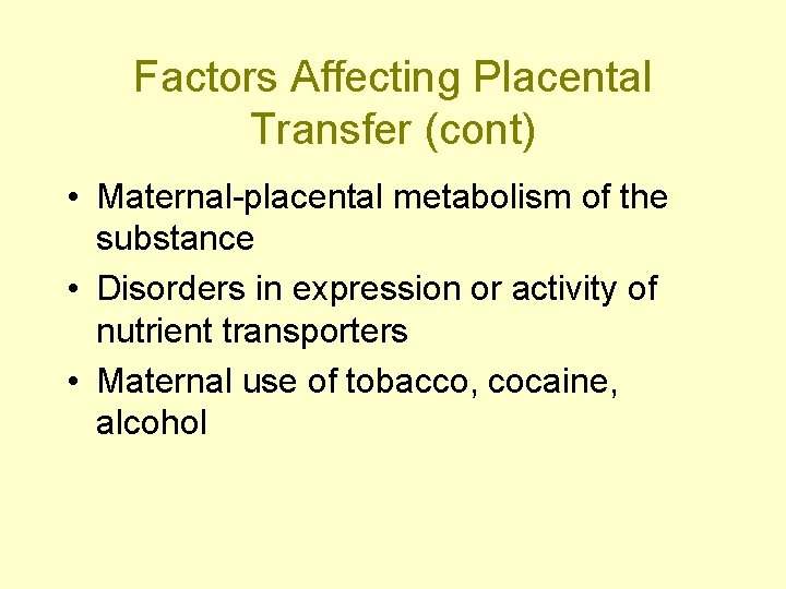 Factors Affecting Placental Transfer (cont) • Maternal-placental metabolism of the substance • Disorders in