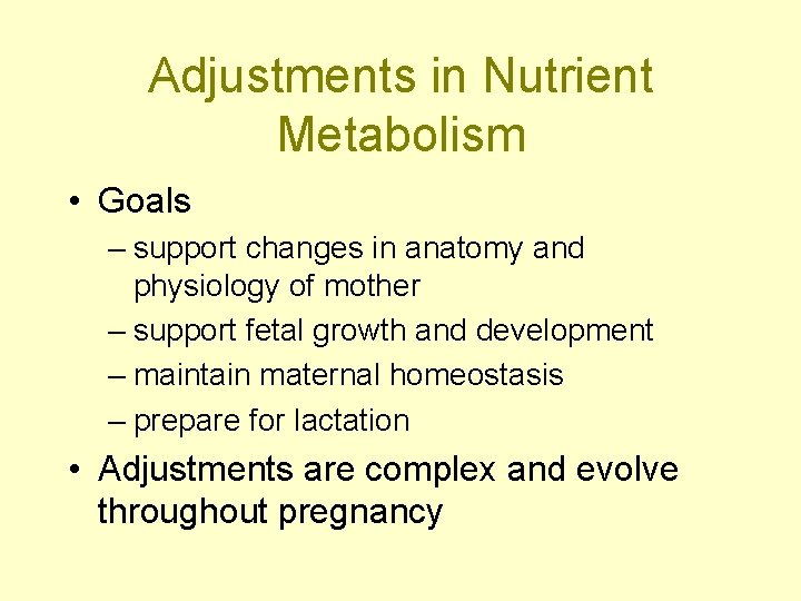 Adjustments in Nutrient Metabolism • Goals – support changes in anatomy and physiology of