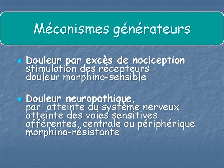 Mécanismes générateurs n n Douleur par excès de nociception stimulation des récepteurs douleur morphino-sensible