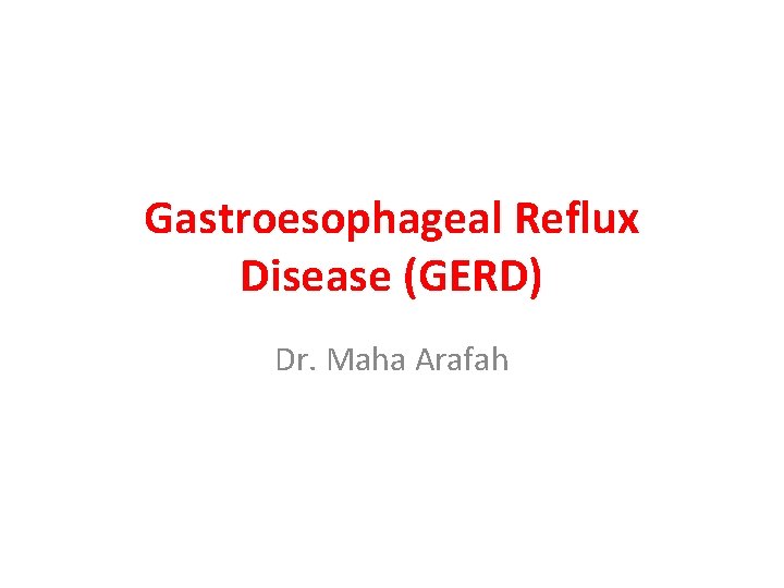 Gastroesophageal Reflux Disease (GERD) Dr. Maha Arafah 