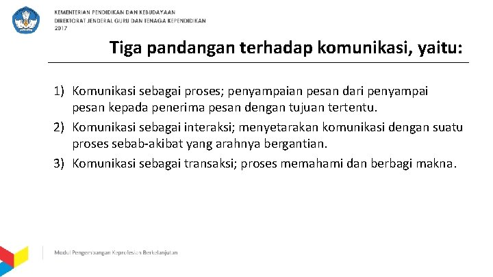 Tiga pandangan terhadap komunikasi, yaitu: 1) Komunikasi sebagai proses; penyampaian pesan dari penyampai pesan