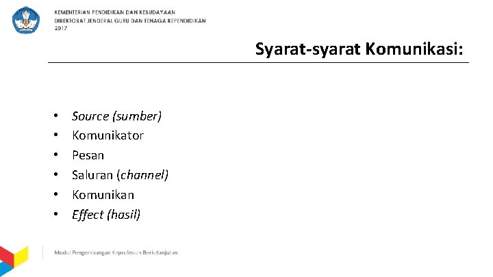 Syarat-syarat Komunikasi: • • • Source (sumber) Komunikator Pesan Saluran (channel) Komunikan Effect (hasil)