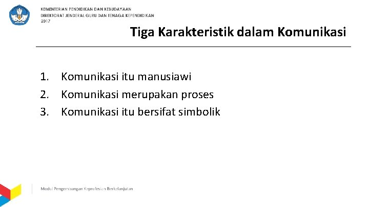 Tiga Karakteristik dalam Komunikasi 1. Komunikasi itu manusiawi 2. Komunikasi merupakan proses 3. Komunikasi