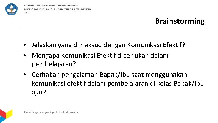 Brainstorming • Jelaskan yang dimaksud dengan Komunikasi Efektif? • Mengapa Komunikasi Efektif diperlukan dalam