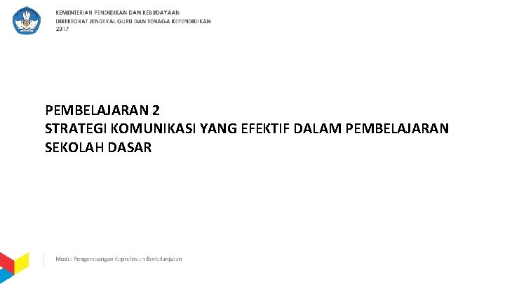 PEMBELAJARAN 2 STRATEGI KOMUNIKASI YANG EFEKTIF DALAM PEMBELAJARAN SEKOLAH DASAR 