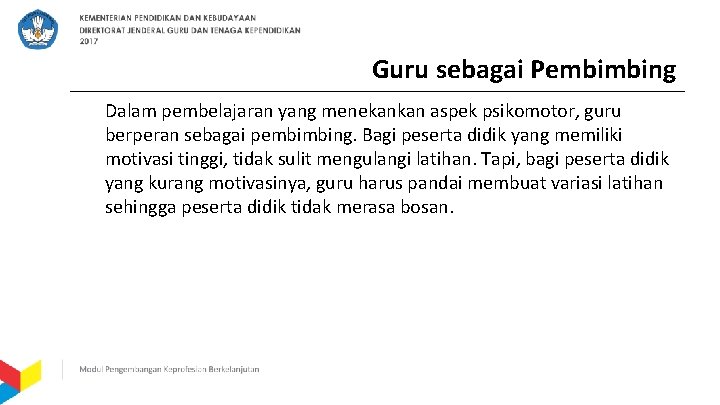 Guru sebagai Pembimbing Dalam pembelajaran yang menekankan aspek psikomotor, guru berperan sebagai pembimbing. Bagi