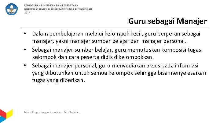 Guru sebagai Manajer • Dalam pembelajaran melalui kelompok kecil, guru berperan sebagai manajer, yakni