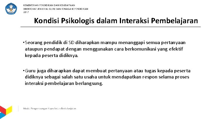 Kondisi Psikologis dalam Interaksi Pembelajaran • Seorang pendidik di SD diharapkan mampu menanggapi semua