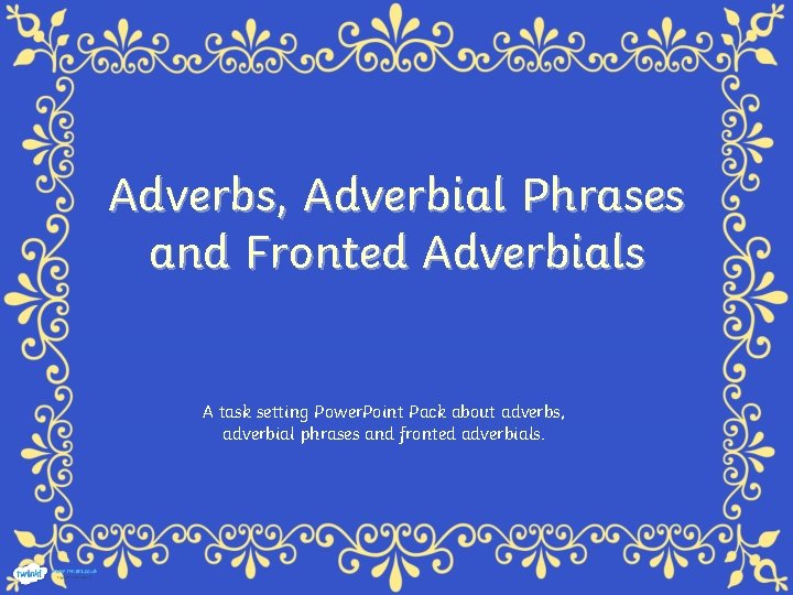 Adverbs, Adverbial Phrases and Fronted Adverbials A task setting Power. Point Pack about adverbs,