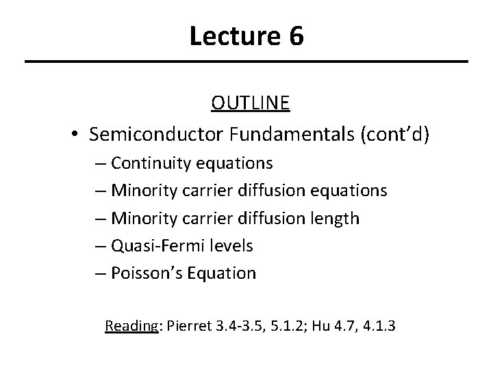 Lecture 6 OUTLINE • Semiconductor Fundamentals (cont’d) – Continuity equations – Minority carrier diffusion