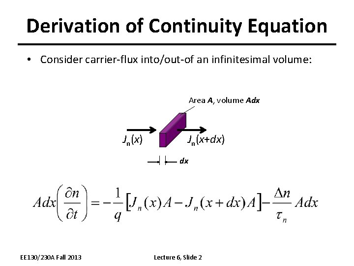 Derivation of Continuity Equation • Consider carrier-flux into/out-of an infinitesimal volume: Area A, volume