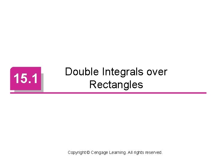 15. 1 Double Integrals over Rectangles Copyright © Cengage Learning. All rights reserved. 