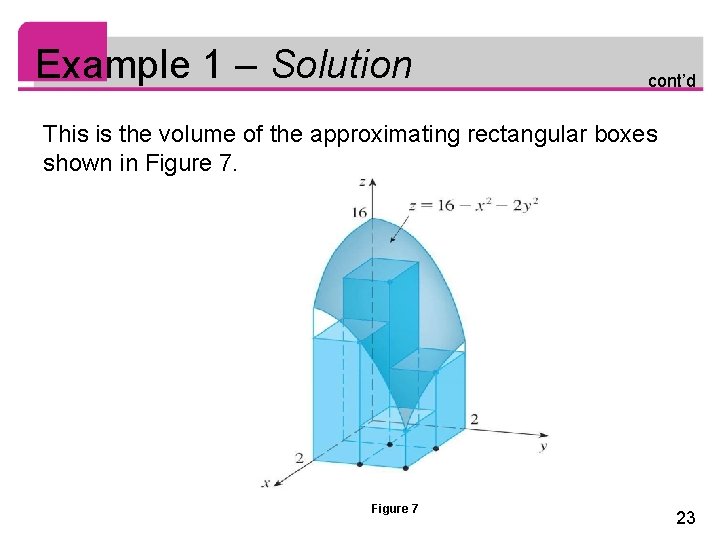 Example 1 – Solution cont’d This is the volume of the approximating rectangular boxes