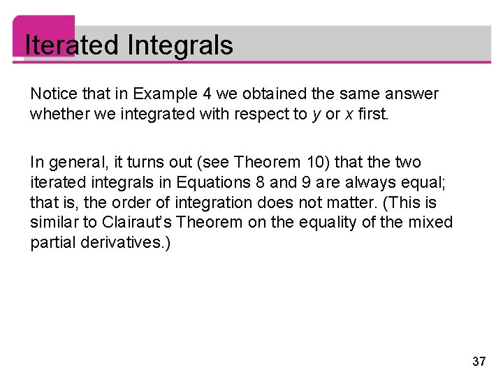 Iterated Integrals Notice that in Example 4 we obtained the same answer whether we