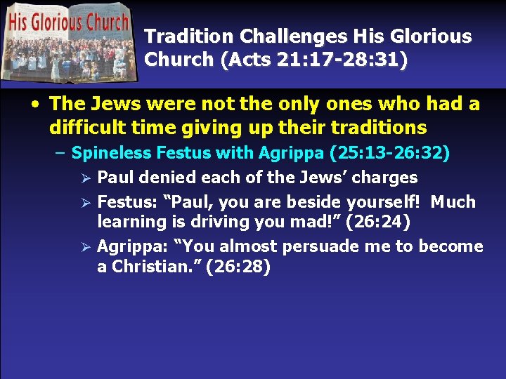 Tradition Challenges His Glorious Church (Acts 21: 17 -28: 31) • The Jews were