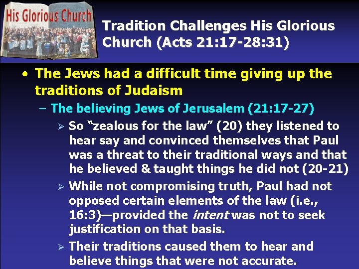 Tradition Challenges His Glorious Church (Acts 21: 17 -28: 31) • The Jews had