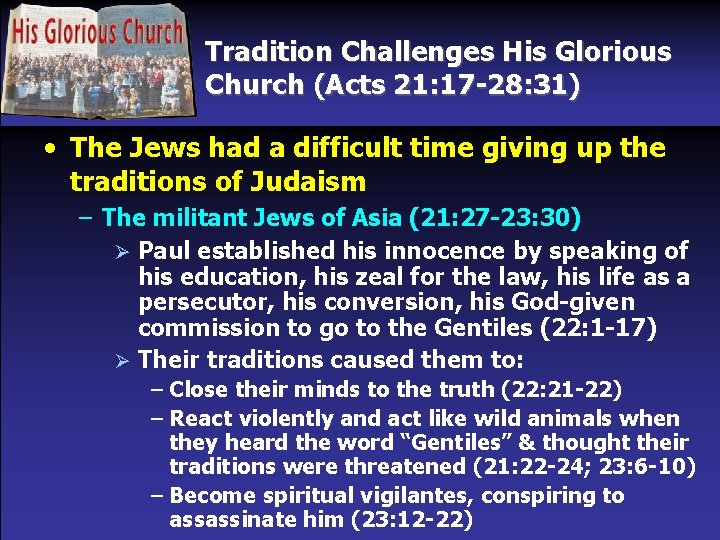 Tradition Challenges His Glorious Church (Acts 21: 17 -28: 31) • The Jews had