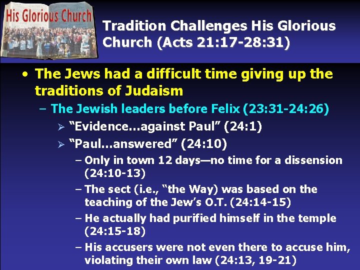 Tradition Challenges His Glorious Church (Acts 21: 17 -28: 31) • The Jews had