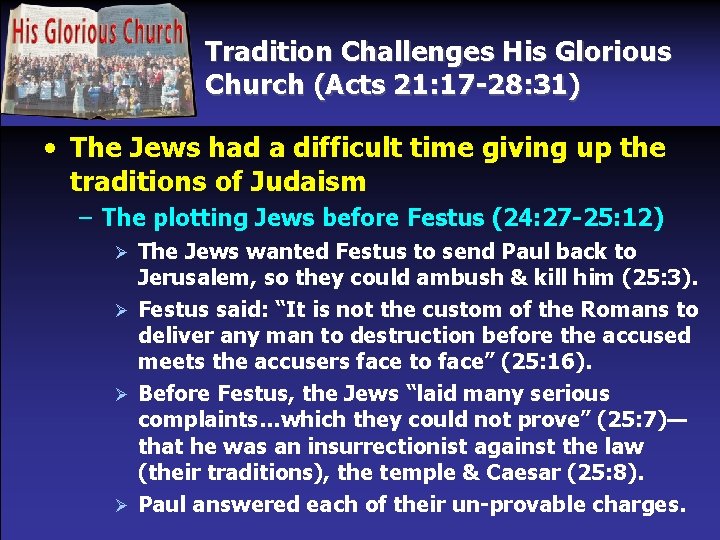 Tradition Challenges His Glorious Church (Acts 21: 17 -28: 31) • The Jews had