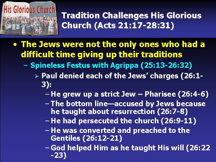 Tradition Challenges His Glorious Church (Acts 21: 17 -28: 31) • The Jews were