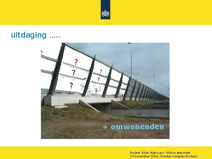 uitdaging …. . + omwonenden Project Solar Highways –Rijkswaterstaat 19 november 2014, Sunday Congres-Arnhem