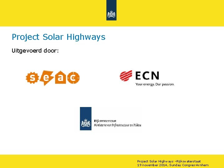 Project Solar Highways Uitgevoerd door: Project Solar Highways –Rijkswaterstaat 19 november 2014, Sunday Congres-Arnhem