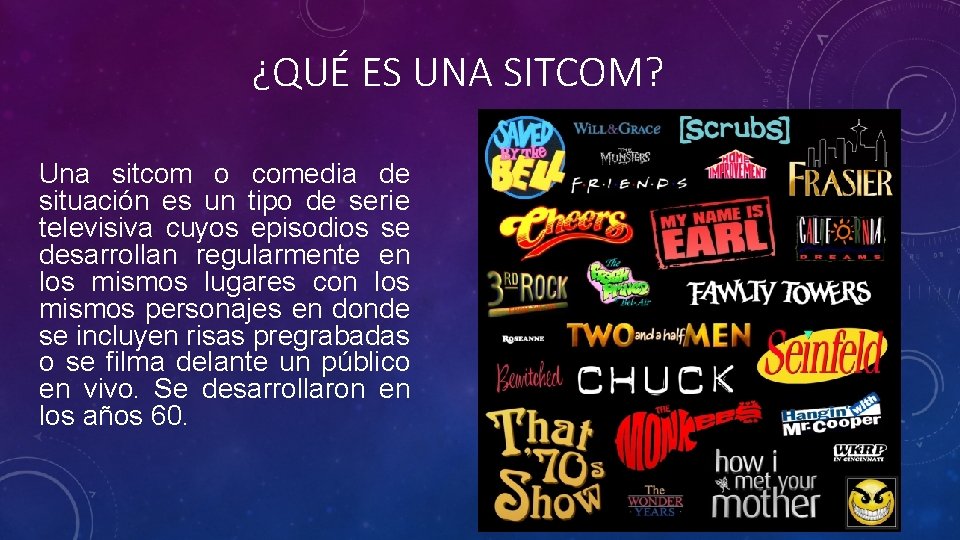 ¿QUÉ ES UNA SITCOM? Una sitcom o comedia de situación es un tipo de ¿QUÉ ES UNA SITCOM? Una sitcom o comedia de situación es un tipo de