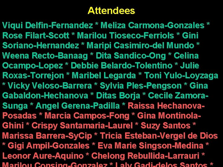 Attendees Viqui Delfin-Fernandez * Meliza Carmona-Gonzales * Rose Filart-Scott * Marilou Tioseco-Ferriols * Gini