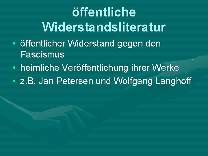 öffentliche Widerstandsliteratur • öffentlicher Widerstand gegen den Fascismus • heimliche Veröffentlichung ihrer Werke •