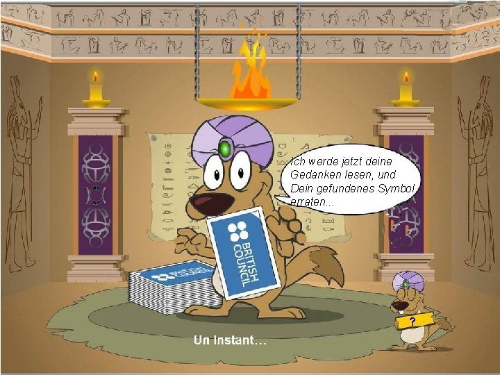 Ich werde jetzt deine Gedanken lesen, und Dein gefundenes Symbol erraten. . . ?