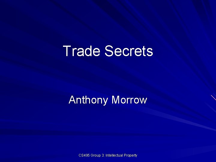Trade Secrets Anthony Morrow CS 495 Group 3: Intellectual Property 