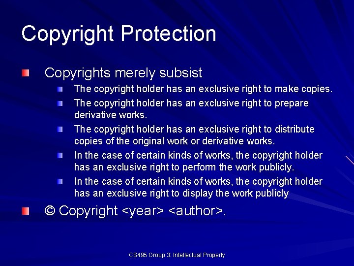 Copyright Protection Copyrights merely subsist The copyright holder has an exclusive right to make