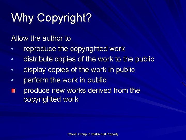 Why Copyright? Allow the author to • reproduce the copyrighted work • distribute copies
