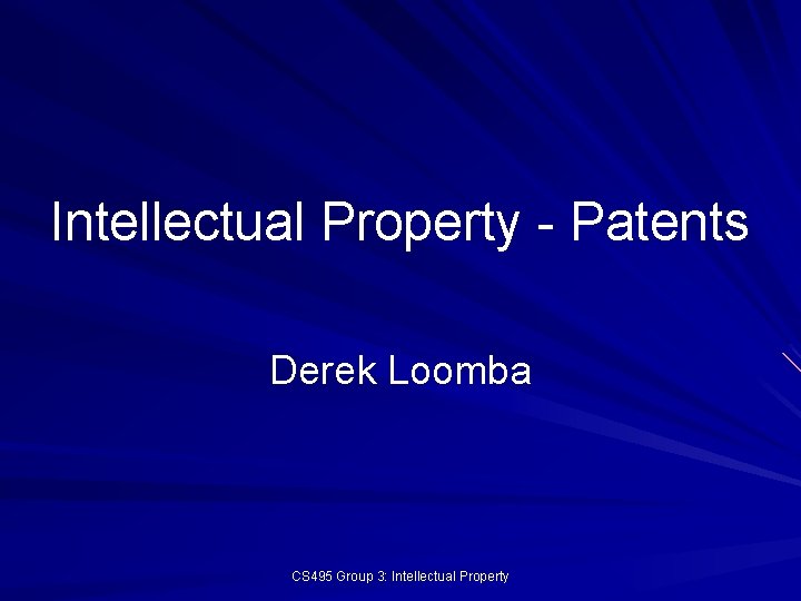 Intellectual Property - Patents Derek Loomba CS 495 Group 3: Intellectual Property 