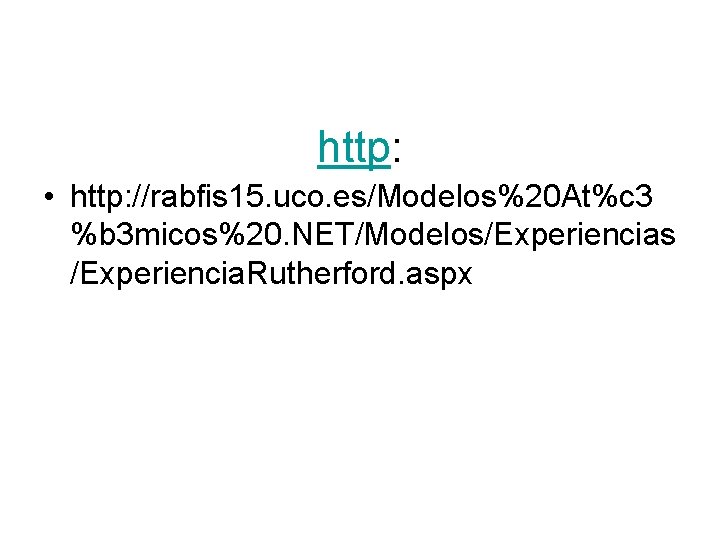 http: • http: //rabfis 15. uco. es/Modelos%20 At%c 3 %b 3 micos%20. NET/Modelos/Experiencias /Experiencia.