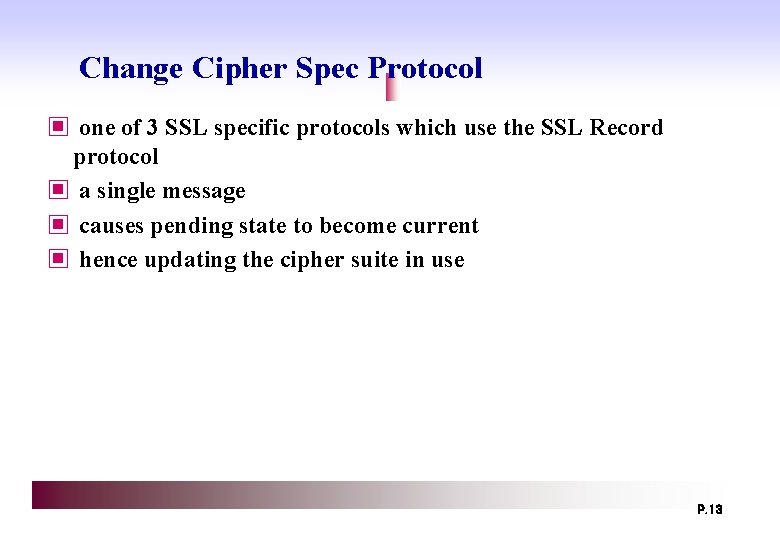 Change Cipher Spec Protocol ▣ one of 3 SSL specific protocols which use the