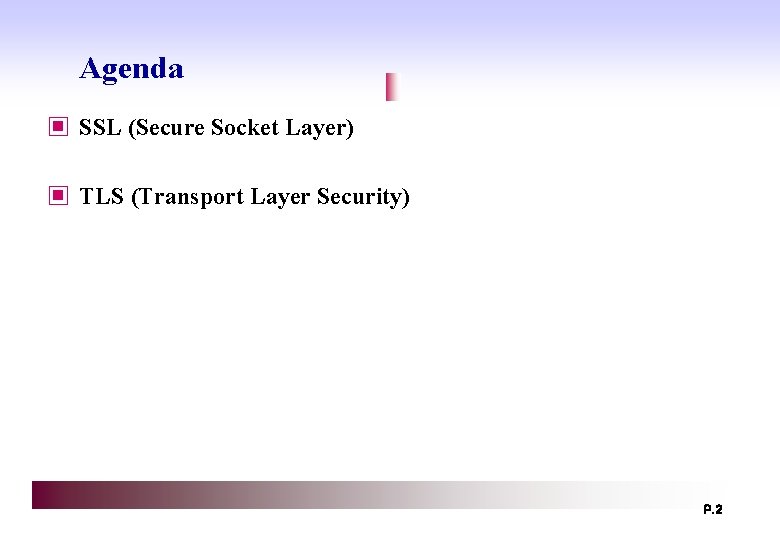 Agenda ▣ SSL (Secure Socket Layer) ▣ TLS (Transport Layer Security) P. 2 