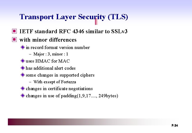 Transport Layer Security (TLS) ▣ IETF standard RFC 4346 similar to SSLv 3 ▣