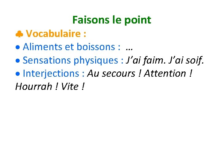 Faisons le point Vocabulaire : Aliments et boissons : … Sensations physiques : J’ai