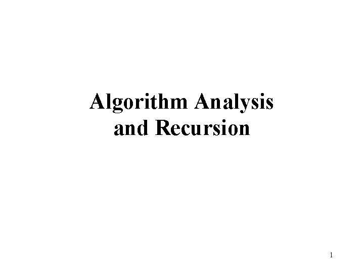 Algorithm Analysis and Recursion 1 
