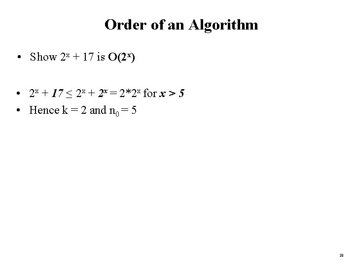 Order of an Algorithm • Show 2 x + 17 is O(2 x) •