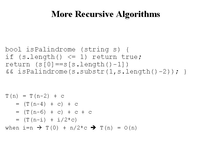 More Recursive Algorithms bool is. Palindrome (string s) { if (s. length() <= 1)